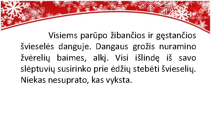 Visiems parūpo žibančios ir gęstančios švieselės danguje. Dangaus grožis nuramino žvėrelių baimes, alkį. Visi