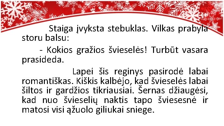 Staiga įvyksta stebuklas. Vilkas prabyla storu balsu: - Kokios gražios švieselės! Turbūt vasara prasideda.