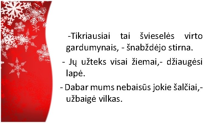 -Tikriausiai tai švieselės virto gardumynais, - šnabždėjo stirna. - Jų užteks visai žiemai, -