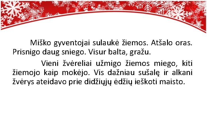 Miško gyventojai sulaukė žiemos. Atšalo oras. Prisnigo daug sniego. Visur balta, gražu. Vieni žvėreliai