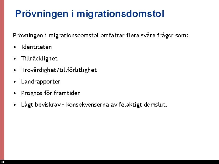 Prövningen i migrationsdomstol omfattar flera svåra frågor som: • Identiteten • Tillräcklighet • Trovärdighet/tillförlitlighet