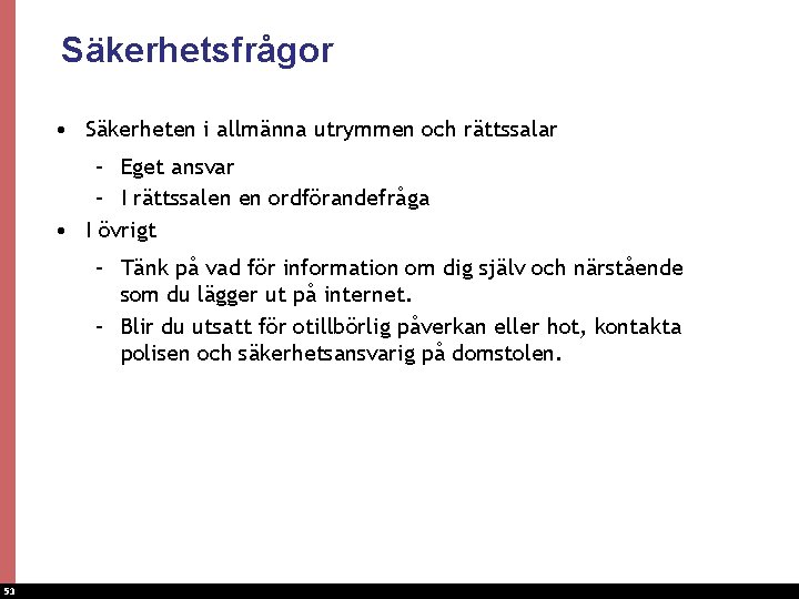 Säkerhetsfrågor • Säkerheten i allmänna utrymmen och rättssalar – Eget ansvar – I rättssalen