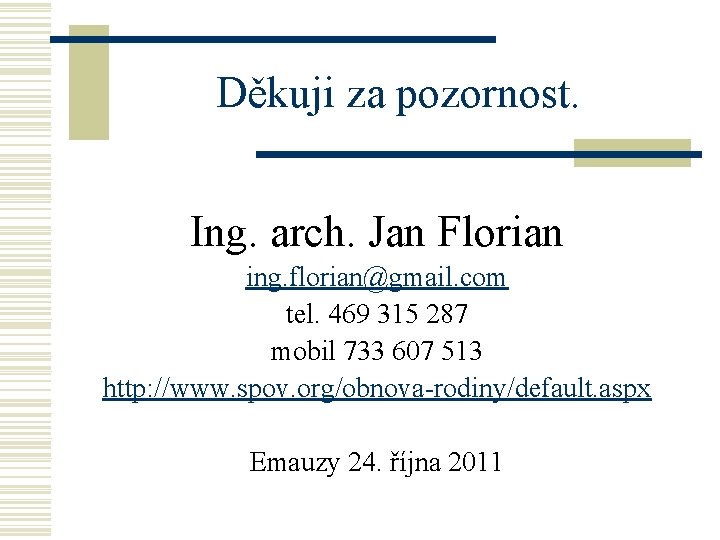 Děkuji za pozornost. Ing. arch. Jan Florian ing. florian@gmail. com tel. 469 315 287