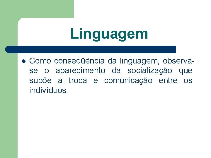 Linguagem l Como conseqüência da linguagem, observase o aparecimento da socialização que supõe a