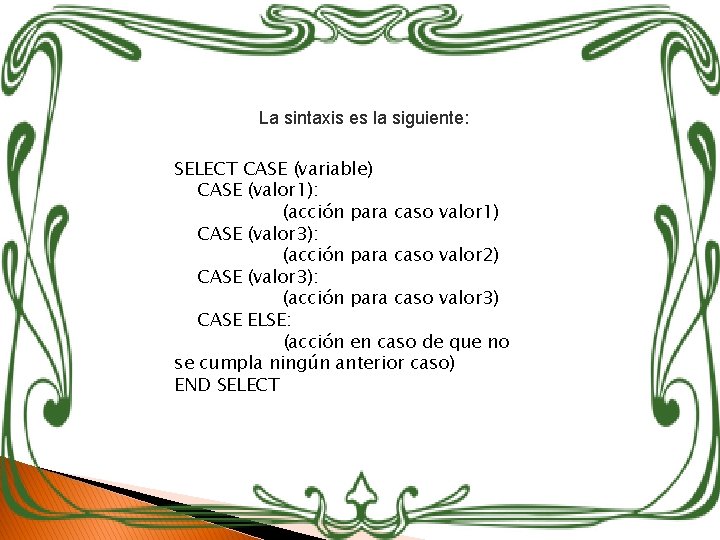 La sintaxis es la siguiente: SELECT CASE (variable) CASE (valor 1): (acción para caso