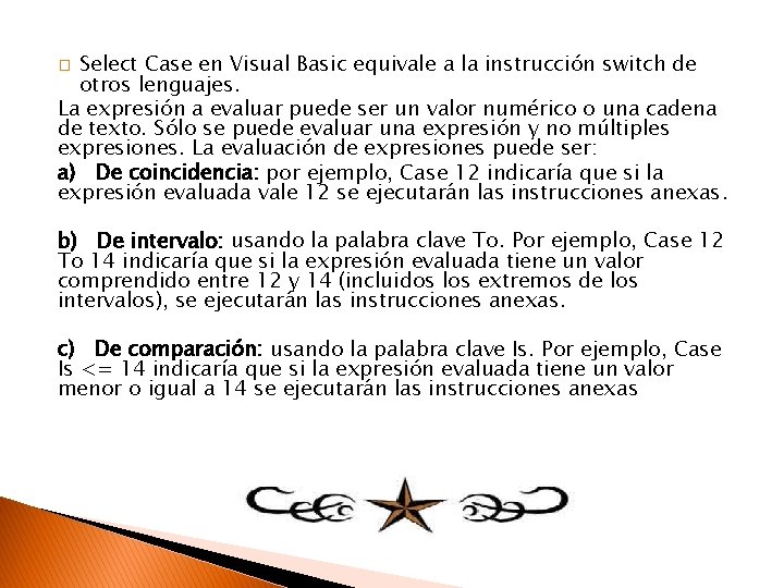 Select Case en Visual Basic equivale a la instrucción switch de otros lenguajes. La