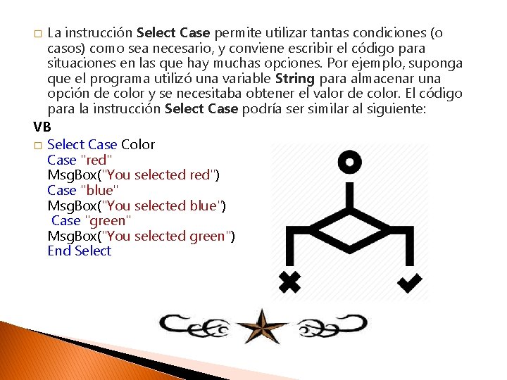 La instrucción Select Case permite utilizar tantas condiciones (o casos) como sea necesario, y