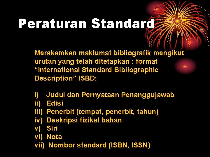 Peraturan Standard Merakamkan maklumat bibliografik mengikut urutan yang telah ditetapkan : format “International Standard