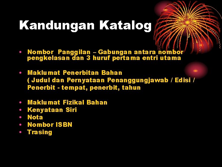 Kandungan Katalog • Nombor Panggilan – Gabungan antara nombor pengkelasan dan 3 huruf pertama