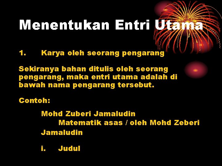 Menentukan Entri Utama 1. Karya oleh seorang pengarang Sekiranya bahan ditulis oleh seorang pengarang,