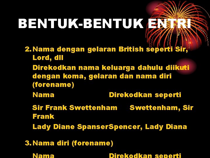 BENTUK-BENTUK ENTRI 2. Nama dengan gelaran British seperti Sir, Lord, dll Direkodkan nama keluarga