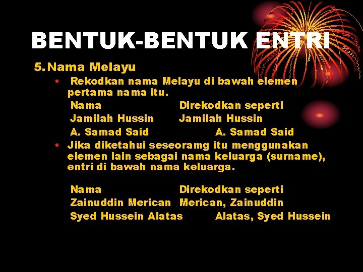 BENTUK-BENTUK ENTRI 5. Nama Melayu • Rekodkan nama Melayu di bawah elemen pertama nama