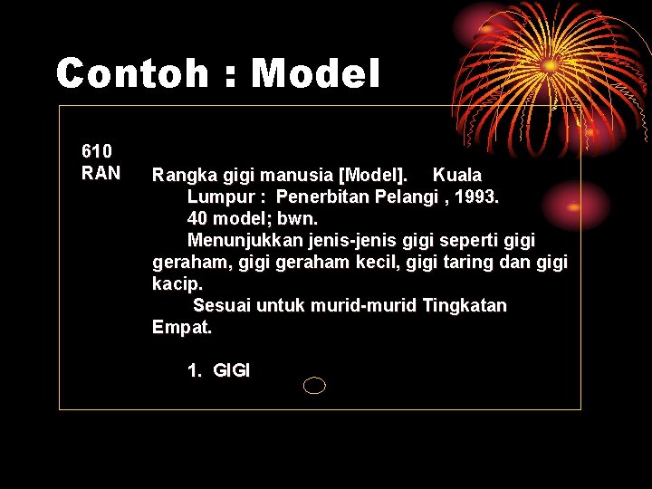 Contoh : Model 610 RAN Rangka gigi manusia [Model]. Kuala Lumpur : Penerbitan Pelangi