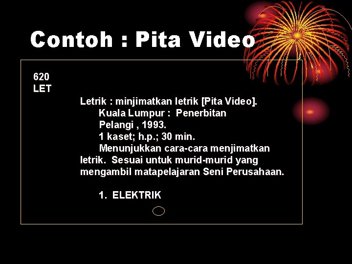 Contoh : Pita Video 620 LET Letrik : minjimatkan letrik [Pita Video]. Kuala Lumpur