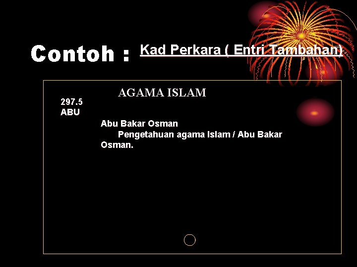 Contoh : 297. 5 ABU Kad Perkara ( Entri Tambahan) AGAMA ISLAM Abu Bakar