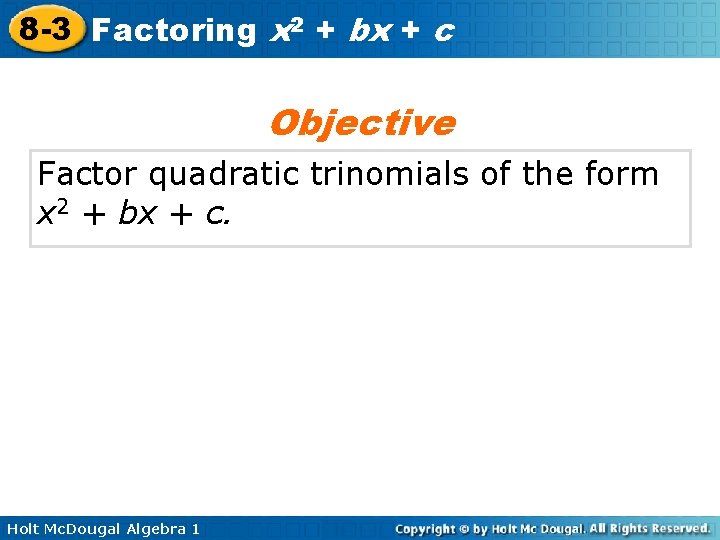 8 -3 Factoring x 2 + bx + c Objective Factor quadratic trinomials of