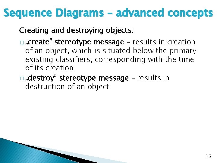 Sequence Diagrams – advanced concepts Creating and destroying objects: � „create” stereotype message –