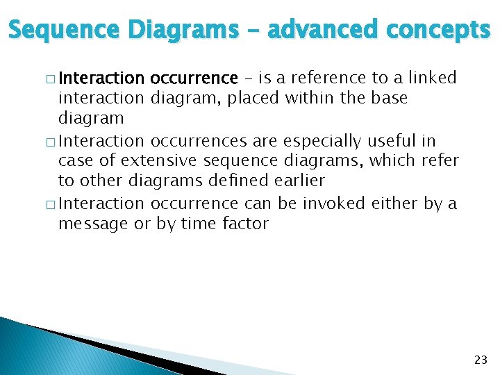 Sequence Diagrams – advanced concepts � Interaction occurrence – is a reference to a