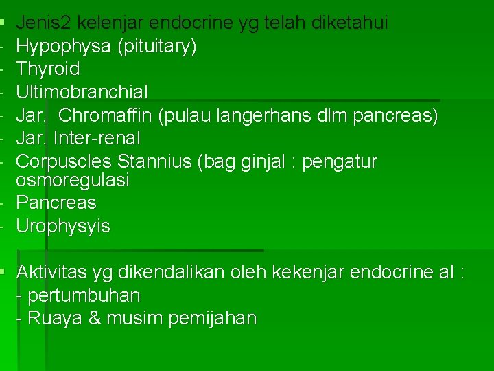 § - Jenis 2 kelenjar endocrine yg telah diketahui Hypophysa (pituitary) Thyroid Ultimobranchial Jar.