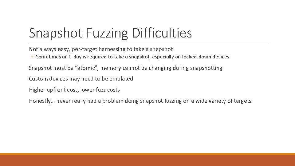 Snapshot Fuzzing Difficulties Not always easy, per-target harnessing to take a snapshot ◦ Sometimes