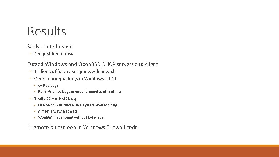 Results Sadly limited usage ◦ I’ve just been busy Fuzzed Windows and Open. BSD