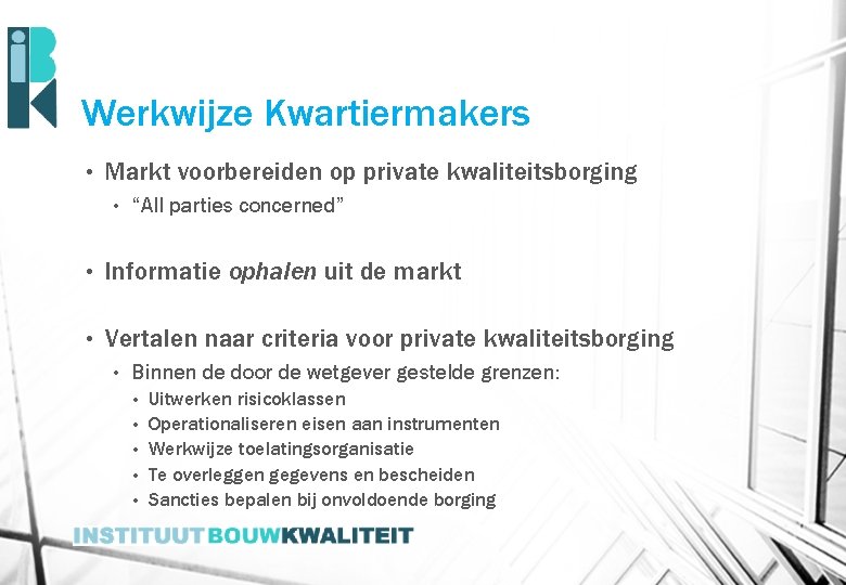 Werkwijze Kwartiermakers • Markt voorbereiden op private kwaliteitsborging • “All parties concerned” • Informatie