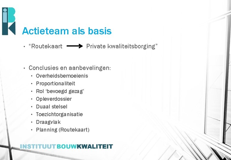 Actieteam als basis • “Routekaart • Conclusies en aanbevelingen: • • Private kwaliteitsborging” Overheidsbemoeienis