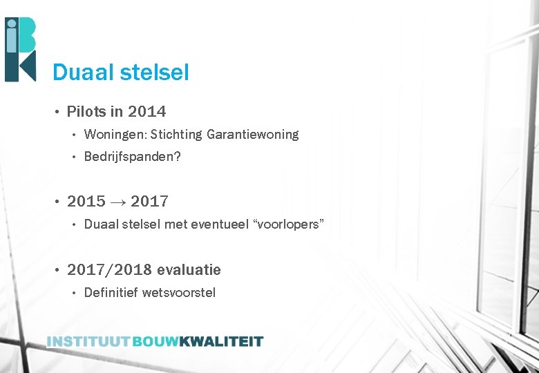 Duaal stelsel • • Pilots in 2014 • Woningen: Stichting Garantiewoning • Bedrijfspanden? 2015