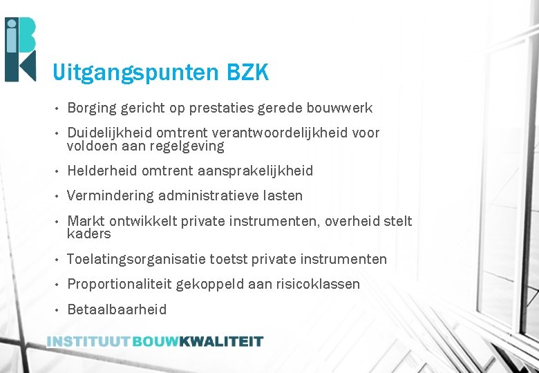 Uitgangspunten BZK • Borging gericht op prestaties gerede bouwwerk • Duidelijkheid omtrent verantwoordelijkheid voor