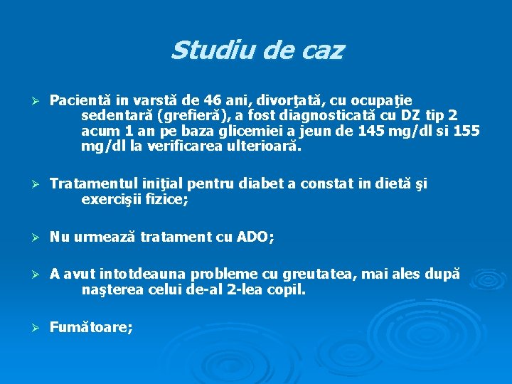 Studiu de caz Ø Pacientă in varstă de 46 ani, divorţată, cu ocupaţie sedentară