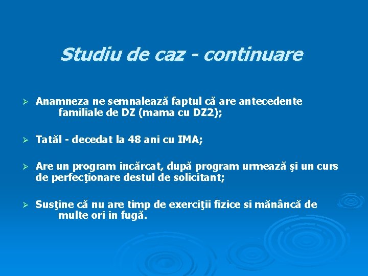 Studiu de caz - continuare Ø Anamneza ne semnalează faptul că are antecedente familiale