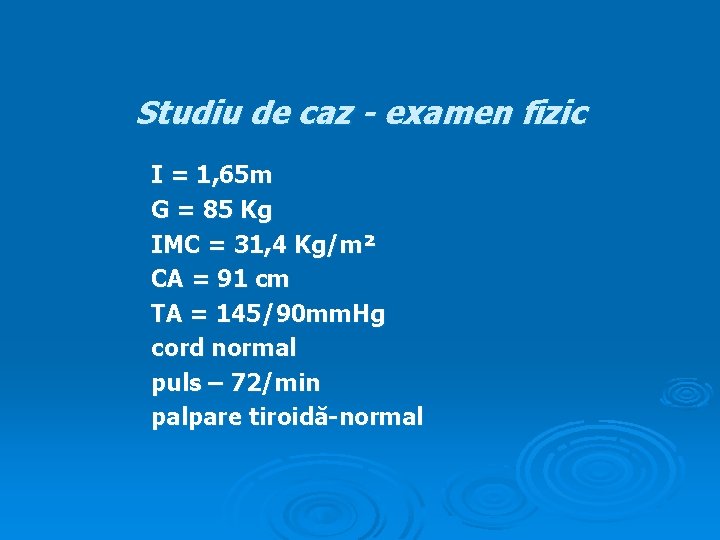 Studiu de caz - examen fizic I = 1, 65 m G = 85