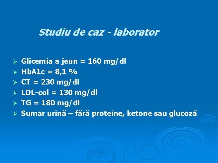 Studiu de caz - laborator Ø Ø Ø Glicemia a jeun = 160 mg/dl