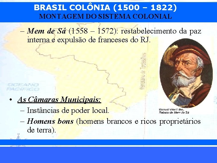 BRASIL COLÔNIA (1500 – 1822) MONTAGEM DO SISTEMA COLONIAL – Mem de Sá (1558