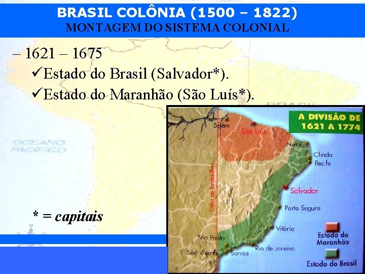 BRASIL COLÔNIA (1500 – 1822) MONTAGEM DO SISTEMA COLONIAL – 1621 – 1675 üEstado