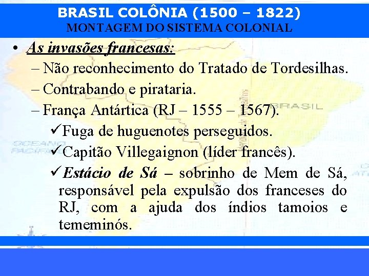 BRASIL COLÔNIA (1500 – 1822) MONTAGEM DO SISTEMA COLONIAL • As invasões francesas: –