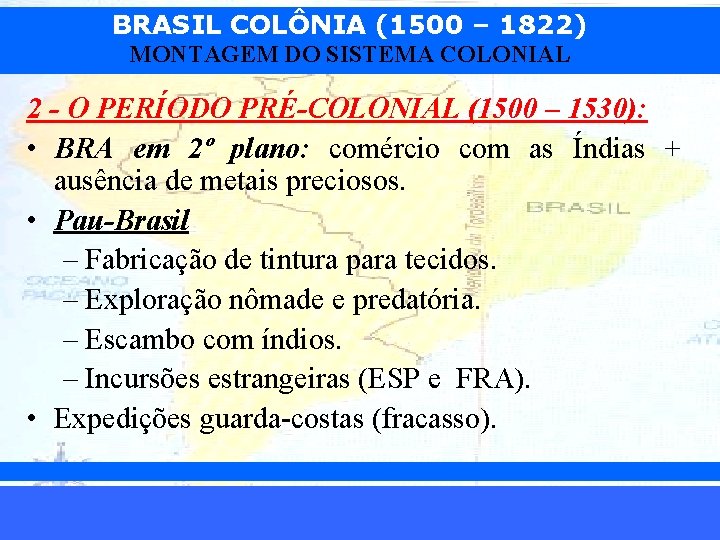 BRASIL COLÔNIA (1500 – 1822) MONTAGEM DO SISTEMA COLONIAL 2 - O PERÍODO PRÉ-COLONIAL