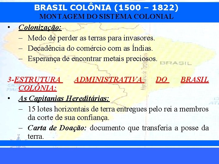 BRASIL COLÔNIA (1500 – 1822) MONTAGEM DO SISTEMA COLONIAL • Colonização: – Medo de