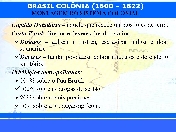 BRASIL COLÔNIA (1500 – 1822) MONTAGEM DO SISTEMA COLONIAL – Capitão Donatário – aquele