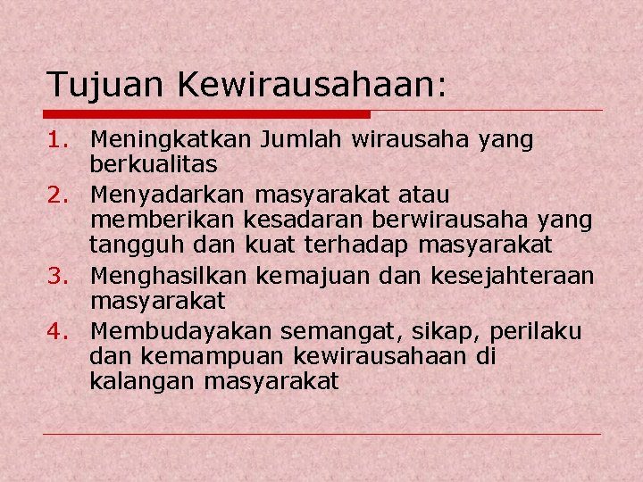 Tujuan Kewirausahaan: 1. Meningkatkan Jumlah wirausaha yang berkualitas 2. Menyadarkan masyarakat atau memberikan kesadaran