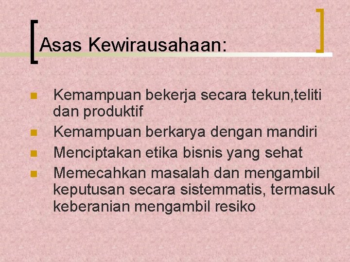 Asas Kewirausahaan: n n Kemampuan bekerja secara tekun, teliti dan produktif Kemampuan berkarya dengan