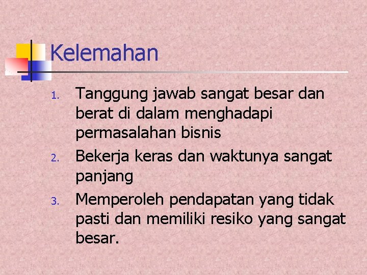 Kelemahan 1. 2. 3. Tanggung jawab sangat besar dan berat di dalam menghadapi permasalahan