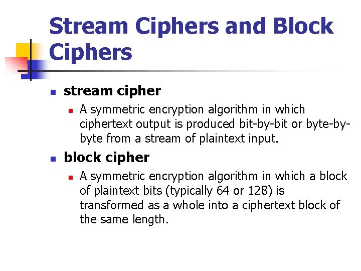 Stream Ciphers and Block Ciphers stream cipher A symmetric encryption algorithm in which ciphertext