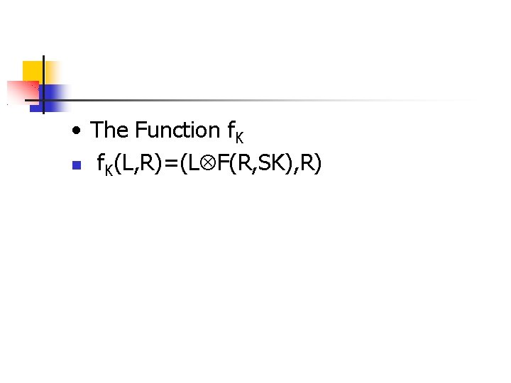  • The Function f. K(L, R)=(L F(R, SK), R) 