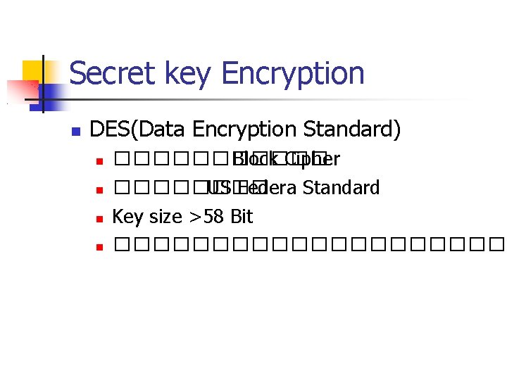 Secret key Encryption DES(Data Encryption Standard) ������ Block Cipher ���� US Federa Standard Key