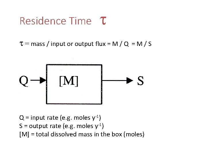 Residence Time = mass / input or output flux = M / Q =M/S