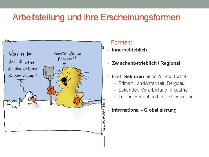 Arbeitsteilung und ihre Erscheinungsformen Formen: • Innerbetrieblich • Zwischenbetrieblich / Regional • Nach Sektoren