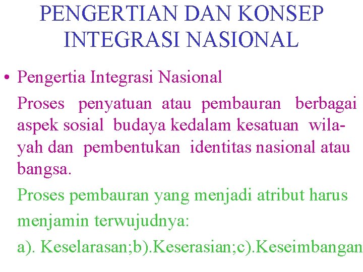 PENGERTIAN DAN KONSEP INTEGRASI NASIONAL • Pengertia Integrasi Nasional Proses penyatuan atau pembauran berbagai