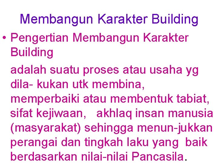 Membangun Karakter Building • Pengertian Membangun Karakter Building adalah suatu proses atau usaha yg
