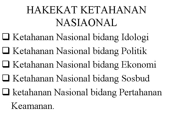 HAKEKAT KETAHANAN NASIAONAL q Ketahanan Nasional bidang Idologi q Ketahanan Nasional bidang Politik q